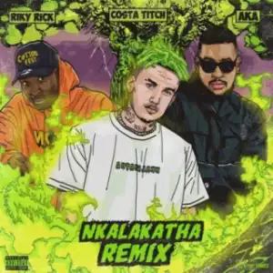 Costa Titch - Nkalatha (Remix) ft. Riky Rick & AKA